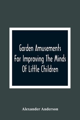 Cover for Alexander Anderson · Garden Amusements For Improving The Minds Of Little Children (Paperback Book) (2021)