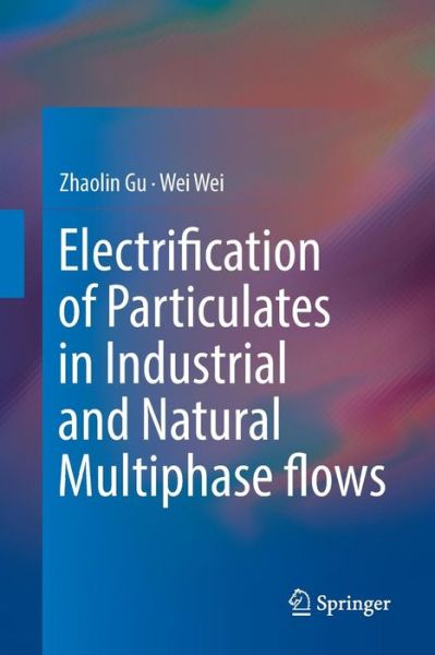 Cover for Zhaolin Gu · Electrification of Particulates in Industrial and Natural Multiphase flows (Paperback Book) [Softcover reprint of the original 1st ed. 2017 edition] (2018)