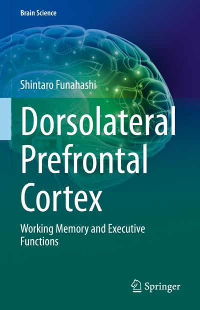 Cover for Shintaro Funahashi · Dorsolateral Prefrontal Cortex: Working Memory and Executive Functions - Brain Science (Hardcover Book) [1st ed. 2022 edition] (2022)