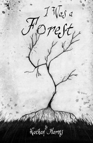 I Was a Forest - Nathan Harm's Gothic Poetry Novel Collection - Nathan Harms - Kirjat - Independently Published - 9798425959676 - torstai 3. maaliskuuta 2022