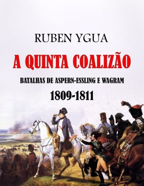 A Quinta Coalizao: 1809-1811 - Ruben Ygua - Kirjat - Independently Published - 9798435453676 - perjantai 18. maaliskuuta 2022