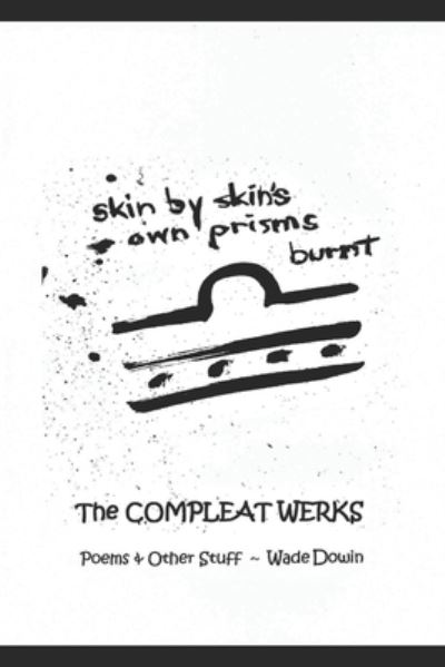 Cover for Wade Dowin · Skin By Skin's Own Prisms Burnt: The Compleat Werks (Paperback Book) (2022)