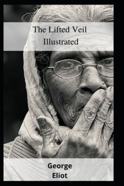 The Lifted Veil Illustrated - George Eliot - Książki - Independently Published - 9798462873676 - 23 sierpnia 2021