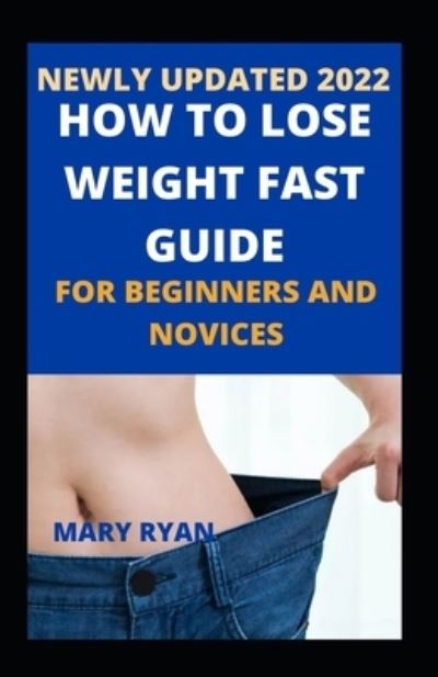 Cover for Mary Ryan · Newly Updated 2022 How To Lose Weight Fast Guide For Beginners and Novices (Paperback Book) (2021)