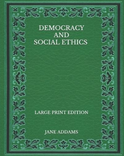 Cover for Jane Addams · Democracy and Social Ethics - Large Print Edition (Paperback Book) (2020)