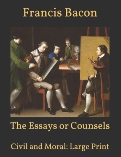 Cover for Francis Bacon · The Essays or Counsels: Civil and Moral: Large Print (Pocketbok) (2021)