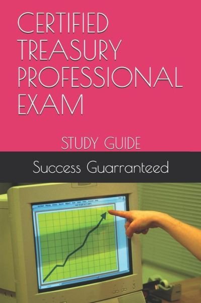 Certified Treasury Professional Exam - Success Guarranteed - Libros - Independently Published - 9798605593676 - 28 de enero de 2020