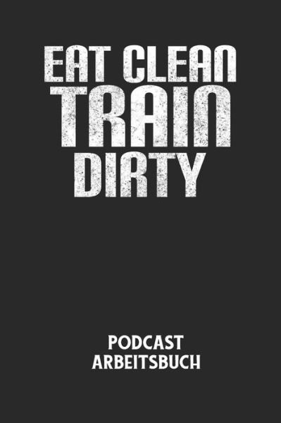 Cover for Podcast Planer · EAT CLEAN TRAIN DIRTY - Podcast Arbeitsbuch (Taschenbuch) (2020)