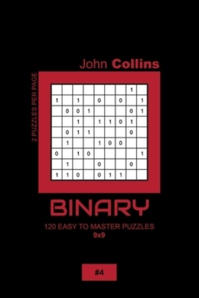 Binary - 120 Easy To Master Puzzles 9x9 - 4 - John Collins - Books - Independently Published - 9798607601676 - February 1, 2020