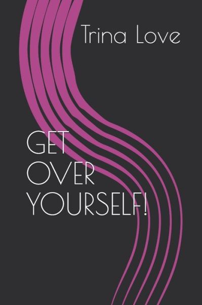 Cover for Trina Love · Get Over Yourself! (Paperback Bog) (2021)