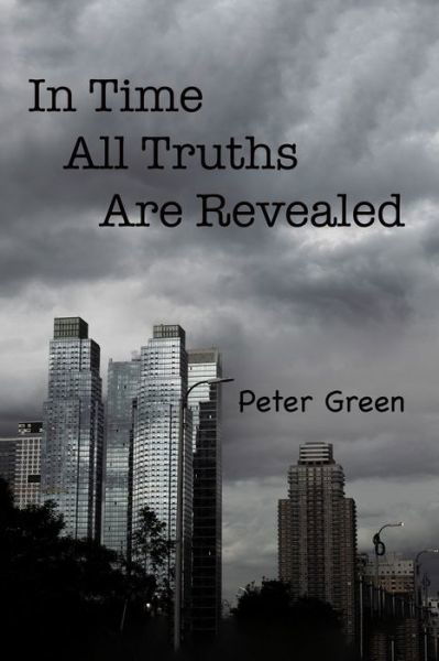 In Time All Truths Are Revealed - Peter Green - Boeken - Independently Published - 9798674155676 - 27 november 2020