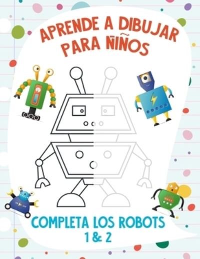 Cover for Nick Snels · Aprende a Dibujar para Ninos - Completa los Robots 1 &amp; 2 (Paperback Book) (2021)