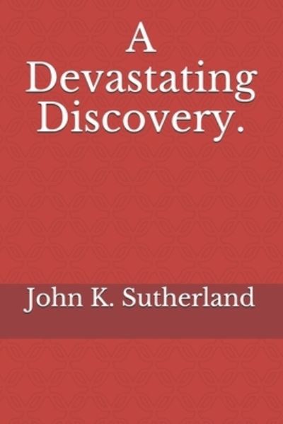 Cover for John K Sutherland · A Devastating Discovery. (Paperback Book) (2021)
