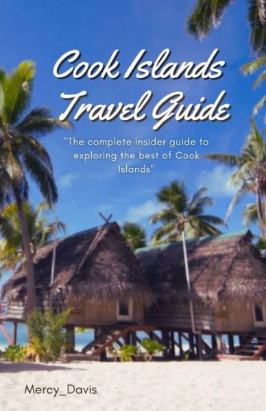 Cover for Mercy Davis · Cook Islands Travel Guide: &quot;The complete insider guide to exploring the best of Cook Islands&quot; - Discovery Diaries (Paperback Book) (2023)