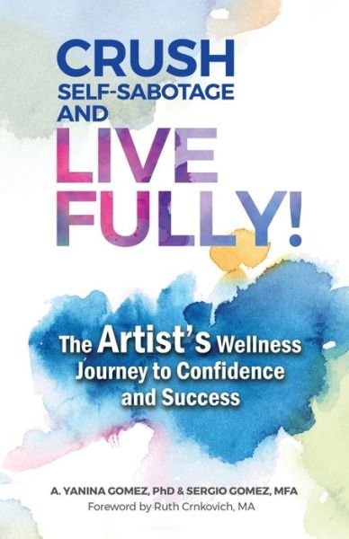 Cover for A Yanina Gomez · Crush Self-Sabotage and Live Fully!: The Artist's Wellness Journey to Confidence and Success (Paperback Bog) (2022)