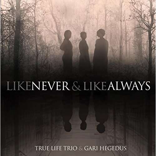 Cover for True Life Trio  Gari Hegedus · Like Never  Like Always (CD) (2017)