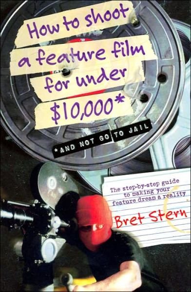 Cover for Bret Stern · How to Shoot a Feature Film for Under $10,000: And Not Go To Jail (Paperback Book) (2002)