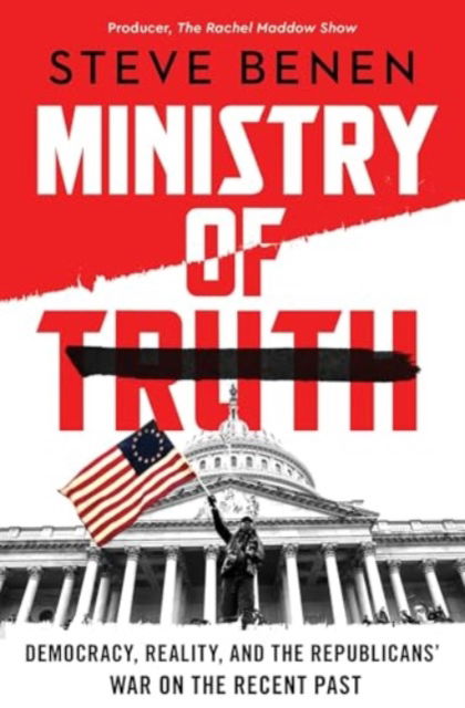 Steve Benen · Ministry of Truth: Democracy, Reality, and the Republicans' War on the Recent Past (Inbunden Bok) (2024)