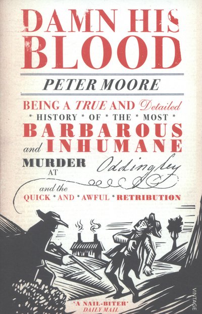Damn His Blood: Being a True and Detailed History of the Most Barbarous and Inhumane Murder at Oddingley and the Quick and Awful Retribution - Peter Moore - Books - Vintage Publishing - 9780099554677 - June 6, 2013