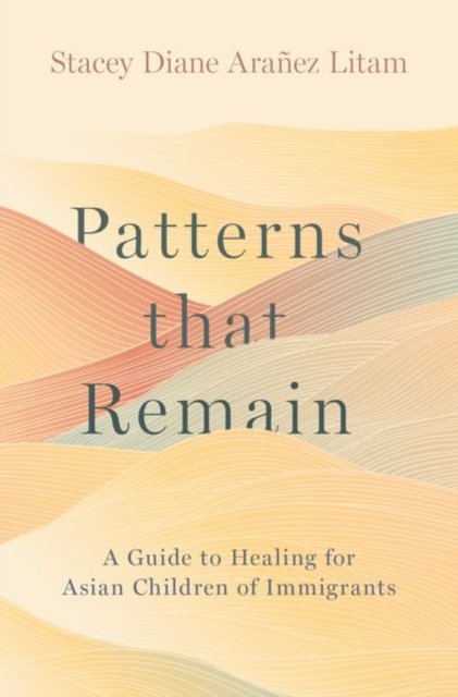 Cover for Rogovoy, Seth (Independent scholar, Independent scholar) · Patterns that Remain: A Guide to Healing for Asian Children of Immigrants (Hardcover Book) (2025)
