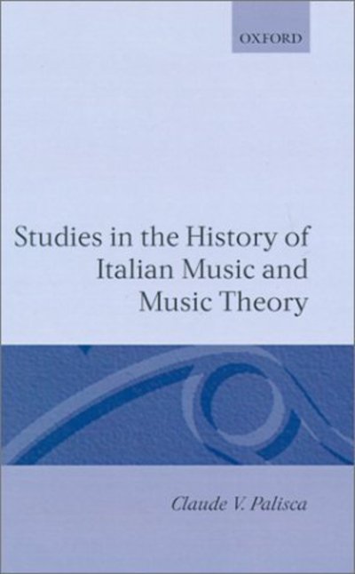 Cover for Palisca, Claude V. (Emeritus Professor of Music, Emeritus Professor of Music, Yale University) · Studies in the History of Italian Music and Music Theory (Hardcover Book) (1994)