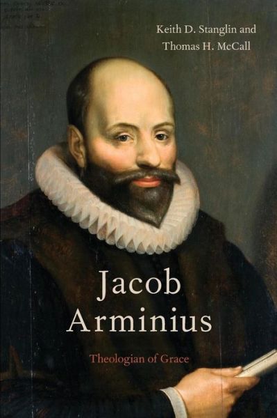 Cover for Stanglin, Keith D. (Associate Professor of Historical Theology, Associate Professor of Historical Theology, Austin Graduate School of Theology) · Jacob Arminius: Theologian of Grace (Taschenbuch) (2012)