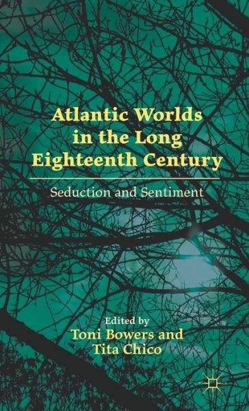 Cover for Toni Bowers · Atlantic Worlds in the Long Eighteenth Century: Seduction and Sentiment (Hardcover Book) (2012)