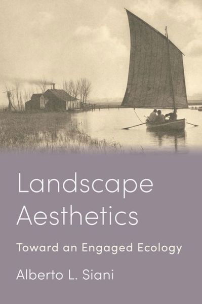 Landscape Aesthetics: Toward an Engaged Ecology - Alberto L. Siani - Książki - Columbia University Press - 9780231213677 - 16 lipca 2024