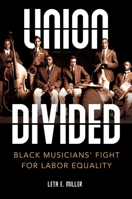 Cover for Leta E. Miller · Union Divided: Black Musicians' Fight for Labor Equality - Music in American Life (Paperback Book) (2024)