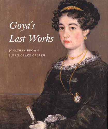 Cover for Susan Grace Galassi · Goya's Last Works (Hardcover Book) [First edition] (2006)