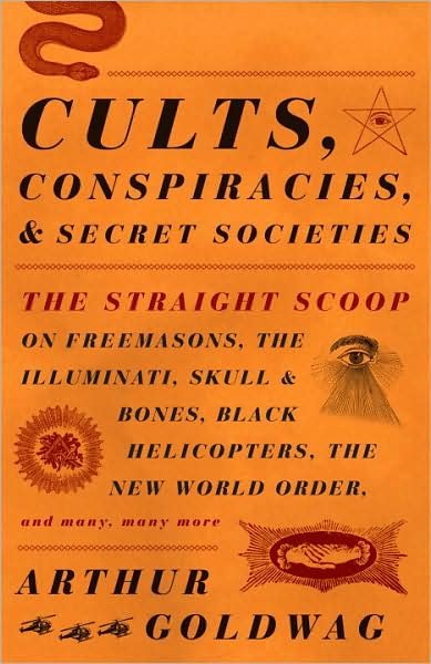 Cover for Arthur Goldwag · Cults, Conspiracies, and Secret Societies: the Straight Scoop on Freemasons, the Illuminati, Skull and Bones, Black Helicopters, the New World Order, and Many, Many More (Paperback Book) (2009)