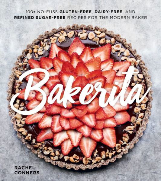 Bakerita: 100+ No-Fuss Gluten-Free, Dairy-Free, and Refined Sugar-Free Recipes for the Modern Baker - Rachel Conners - Books - Houghton Mifflin Harcourt Publishing Com - 9780358116677 - March 24, 2020