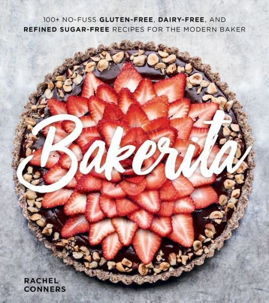 Cover for Rachel Conners · Bakerita: 100+ No-Fuss Gluten-Free, Dairy-Free, and Refined Sugar-Free Recipes for the Modern Baker (Gebundenes Buch) (2020)