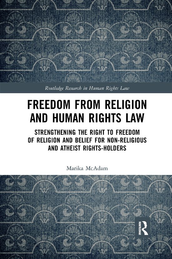 Cover for McAdam, Marika (Australia) · Freedom from Religion and Human Rights Law: Strengthening the Right to Freedom of Religion and Belief for Non-Religious and Atheist Rights-Holders - Routledge Research in Human Rights Law (Paperback Book) (2019)