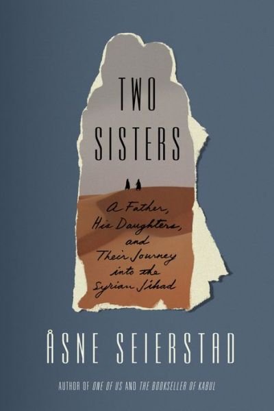 Cover for Asne Seierstad · Two Sisters: A Father, His Daughters, and Their Journey into the Syrian Jihad (Gebundenes Buch) (2018)
