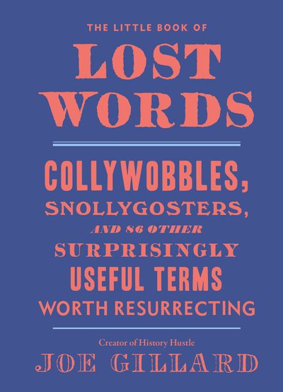 Cover for Joe Gillard · The Little Book of Lost Words: Collywobbles, Snollygosters, and 87 Other Surprisingly Useful Terms Worth Resurrecting (Gebundenes Buch) (2019)