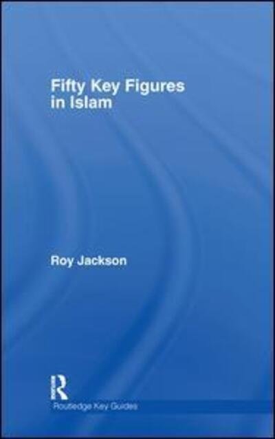 Cover for Jackson, Roy (Primary PGCE Course Leader at the University of Gloucestershire, UK) · Fifty Key Figures in Islam - Routledge Key Guides (Gebundenes Buch) (2006)