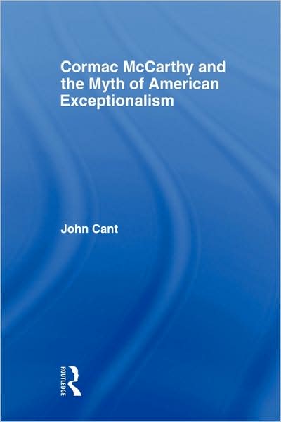 Cover for Cant, John (Essex University, UK) · Cormac McCarthy and the Myth of American Exceptionalism - Studies in Major Literary Authors (Paperback Book) (2009)