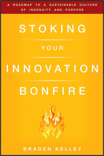 Cover for Braden Kelley · Stoking Your Innovation Bonfire: A Roadmap to a Sustainable Culture of Ingenuity and Purpose (Hardcover Book) (2010)