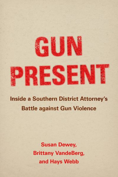 Cover for Susan Dewey · Gun Present: Inside a Southern District Attorney’s Battle against Gun Violence (Hardcover Book) (2024)