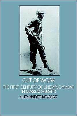 Out of Work: The First Century of Unemployment in Massachusetts - Interdisciplinary Perspectives on Modern History - Alexander Keyssar - Bücher - Cambridge University Press - 9780521297677 - 31. März 1986