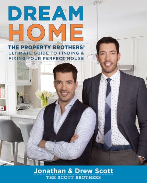 Cover for Jonathan Scott · Dream Home: The Property Brothers' Ultimate Guide to Finding &amp; Fixing Your Perfect House (Hardcover Book) (2016)