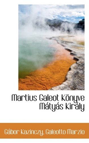 Cover for Gábor Kazinczy · Martius Galeot Könyve Mátyás Király (Hardcover Book) [Hungarian edition] (2008)
