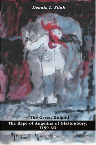 The Rape of Angelina of Glastonbury, 1199 Ad: [the Green Knight] - Dennis Siluk - Livros - iUniverse - 9780595250677 - 8 de outubro de 2002