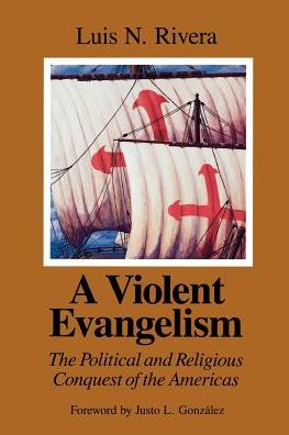 Cover for Luis N. Rivera · A Violent Evangelism: the Political and Religious Conquest of the Americas (Paperback Book) [1st edition] (1992)