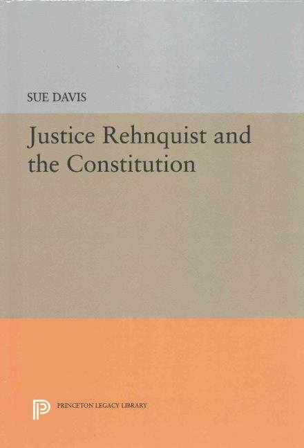 Cover for Sue Davis · Justice Rehnquist and the Constitution - Princeton Legacy Library (Inbunden Bok) [size S] (2016)