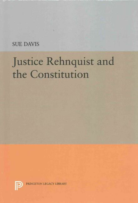 Cover for Sue Davis · Justice Rehnquist and the Constitution - Princeton Legacy Library (Inbunden Bok) (2016)