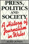 Cover for Aled Jones · Press, Politics and Society: A History of Journalism in Wales (Gebundenes Buch) (1993)