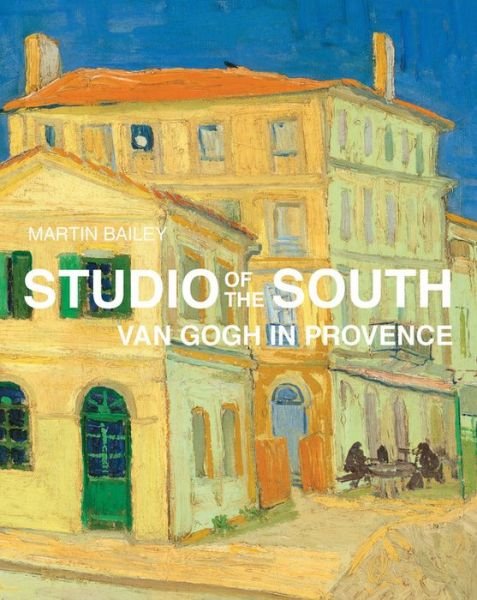 Cover for Martin Bailey · Studio of the South: Van Gogh in Provence (Gebundenes Buch) (2016)