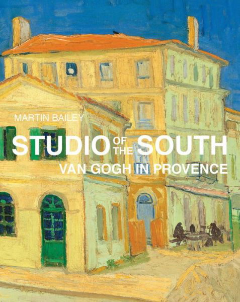 Cover for Martin Bailey · Studio of the South: Van Gogh in Provence (Inbunden Bok) (2016)